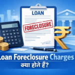 Loan Foreclosure Charges क्या होते हैं